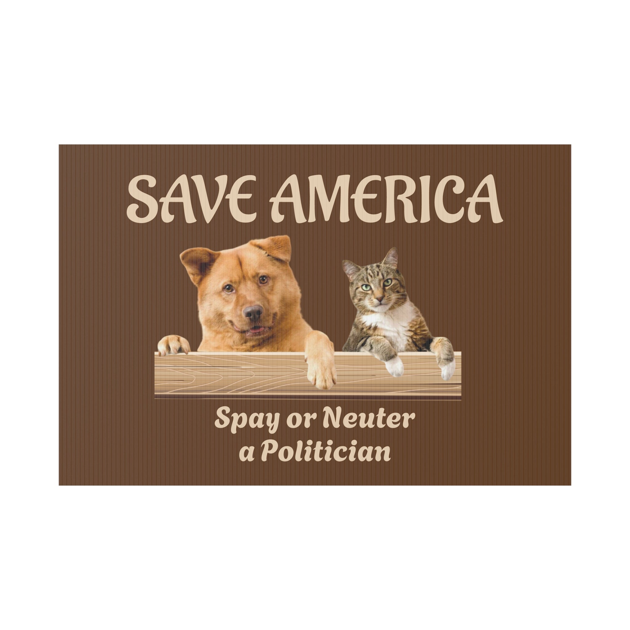 Yard Sign - "Save America: Spay or Neuter a Politician" with Dog & Cat Graphic