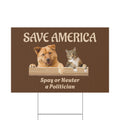 Yard Sign - "Save America: Spay or Neuter a Politician" with Dog & Cat Graphic
