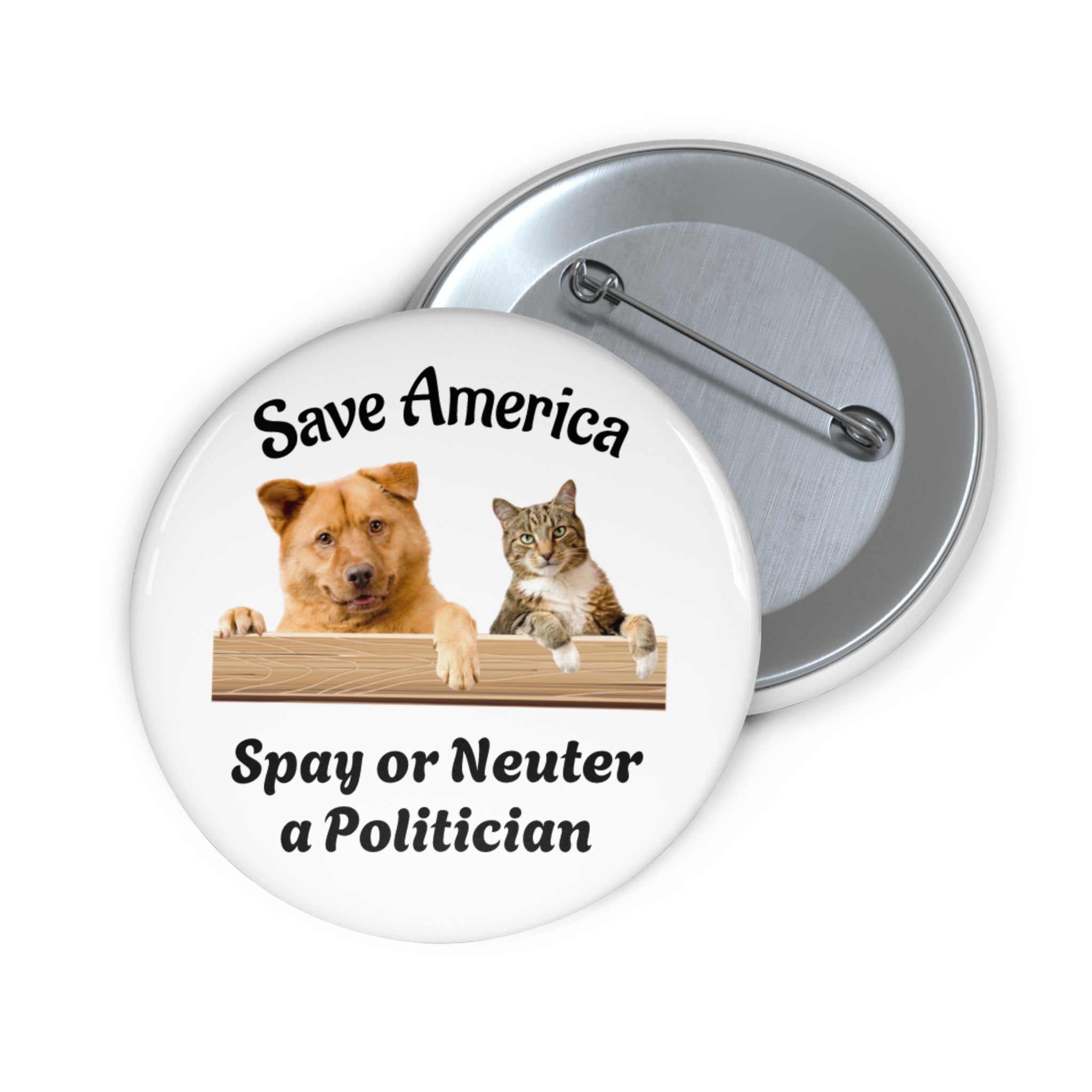 Pin Button — "Save America: Spay or Neuter a Politician" Dog & Cat Political Humor Button