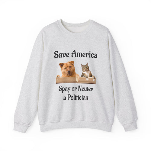 Crewneck Sweatshirt - "Save America: Spay or Neuter a Politician" Dog & Cat Graphic